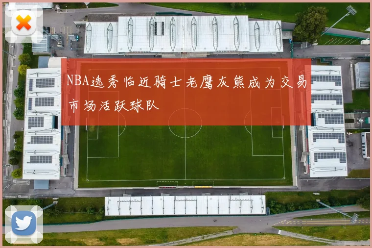 NBA选秀临近骑士老鹰灰熊成为交易市场活跃球队